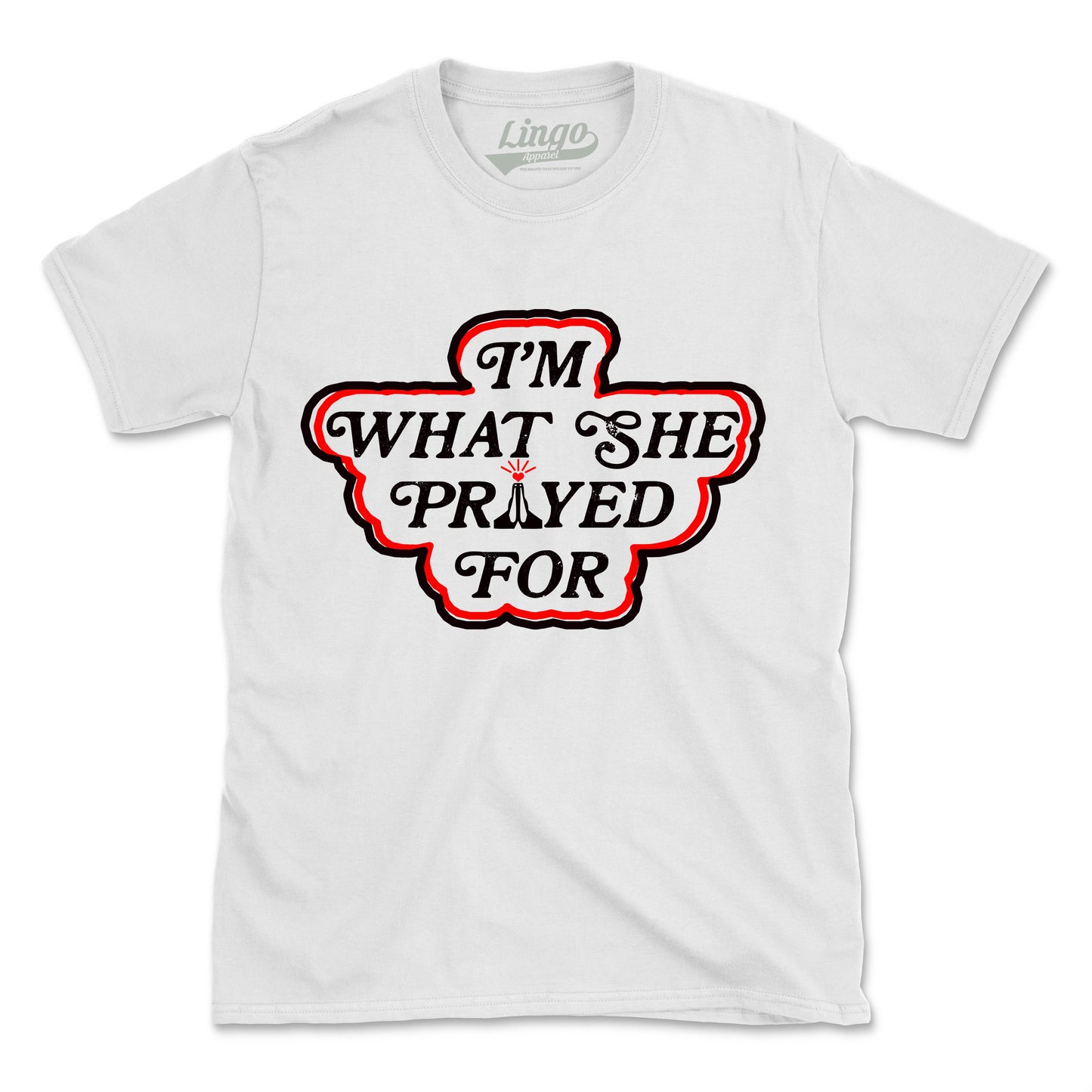 I'M WHAT SHE PRAYED FOR (UNISEX FIT)